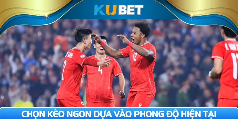 Chọn kèo ngon dựa vào phong độ hiện tại