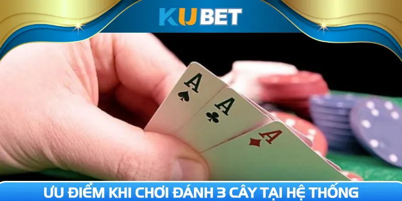 Ưu điểm khi chơi đánh 3 cây tại hệ thống